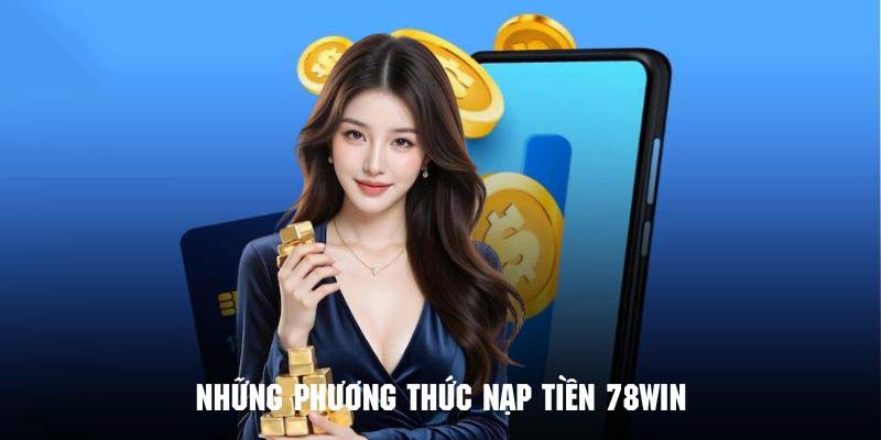 Những cách nạp tiền 78Win vào ví game phổ biến và tiện lợi